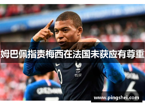 姆巴佩指责梅西在法国未获应有尊重